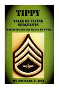 Tippy: (Tales of Flying Sergeants) Enlisted Fighter Pilots in WWII (en Inglés)