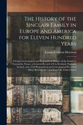 The History of the Sinclair Family in Europe and America for Eleven Hundred Years [microform]: Giving a Genealogical and Biographical History of the F (en Inglés)