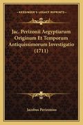 Jac. Perizonii Aegyptiarum Originum Et Temporum Antiquissimorum Investigatio (1711) (in Latin)