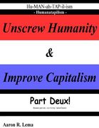 Unscrew Humanity & Improve Capitalism, Humanatapilism: Part Deux because part one lacked humor (en Inglés)