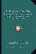 a reason for the hope that is in you: or what the baptists believe, and why (1879) (en Inglés)
