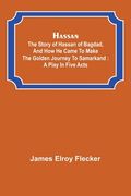 Hassan: the story of Hassan of Bagdad, and how he came to make the golden journey to Samarkand: a play in five acts (en Inglés)
