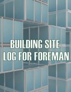 Building Site log for Foreman: Foremen Tracker Construction Project Daily Book to Record Workforce, Tasks, Schedules, Construction Daily Report (en Inglés)