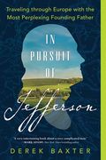 In Pursuit of Jefferson: Traveling Through Europe With the Most Perplexing Founding Father (en Inglés)