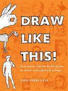 Draw Like This! How Anyone can see the World Like an Artist--And Capture it on Pape 
