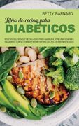 El Libro de Cocina Para Diabéticos: Recetas Saludables y Deliciosas de la Dieta Para Diabéticos Para una Comida Equilibrada
