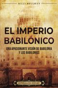 El Imperio babilónico: Una apasionante visión de Babilonia y los babilonios