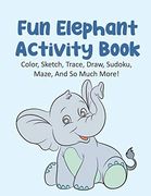 Fun Elephant Activity Book Color, Sketch, Trace, Draw, Sudoku, Maze, and so Much More! Elephant Coloring Book for Kids Ages 4-8, Elephant Tracing. Elephant Maze Book, 120 Pages 8. 5X11 Inches (en Inglés)