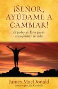 Senor, Ayudame a Cambiar! El Poder de Dios Puede Transformar su Vida = Lord, Help me to Change! De James Macdonald(Kregel Pubn) (in Spanish)
