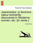 joanereidos: or feminine valour eminently discovered in westerne women, etc. [in verse.] (en Inglés)