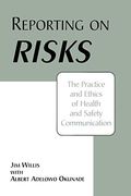 Reporting on Risks: The Practice and Ethics of Health and Safety Communication