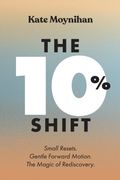 The 10% Shift. Small Resets. Gentle Forward Motion. the Magic of Rediscovery