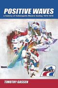 Positive Waves: a history of Indianapolis Racers hockey 1974-1979 (en Inglés)