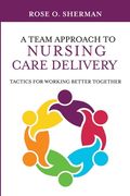 A Team Approach to Nursing Care Delivery: Tactics for Working Better Together (en Inglés)