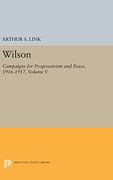 Wilson, Volume v: Campaigns for Progressivism and Peace, 1916-1917 (Princeton Legacy Library) 