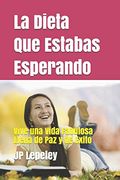 La Dieta que Estabas Esperando: Vive una Vida Fabulosa Llena de paz y de Exito
