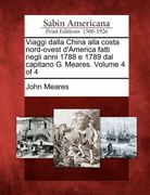 Viaggi dalla China alla costa nord-ovest d'America fatti negli anni 1788 e 1789 dal capitano G. Meares. Volume 4 of 4