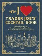 The I Love Trader Joe's(r) Cocktail Book: 52 Drink Recipes for Every Occasion, Using Ingredients from the World's Greatest Grocery Store (en Inglés)
