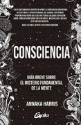 Consciencia: Guía Breve Sobre el Misterio Fundamental de la Mente (Conciencia Global)
