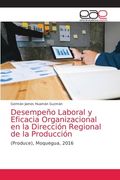 Desempeño Laboral y Eficacia Organizacional en la Dirección Regional de la Producción: (Produce), Moquegua, 2016 (in Spanish)