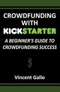 Crowdfunding with Kickstarter: A Beginner's Guide to Crowdfunding Success (en Inglés)