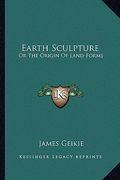 earth sculpture: or the origin of land-forms