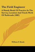 the field engineer: a handy book of practice in the survey, location and track-work of railroads (1882)