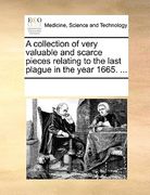 a collection of very valuable and scarce pieces relating to the last plague in the year 1665. ...