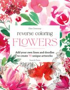 Reverse Coloring: Flowers: Add your own lines and doodles to create unique artworks (en Inglés)