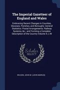 The Imperial Gazetteer of England and Wales: Embracing Recent Changes in Counties, Dioceses, Parishes, and Boroughs: General Statistics: Postal Arrang (en Inglés)
