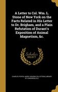 A Letter to Col. Wm. L. Stone of New York on the Facts Related in His Letter to Dr. Brigham, and a Plain Refutation of Durant's Exposition of Animal M (en Inglés)