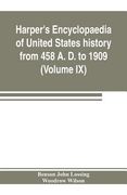 Harper's encyclopaedia of United States history from 458 A. D. to 1909, based upon the plan of Benson John Lossing (Volume IX) (en Inglés)