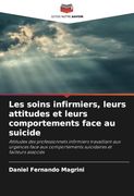 Les Soins Infirmiers, Leurs Attitudes et Leurs Comportements Face au Suicide: Attitudes des Professionnels Infirmiers Travaillant aux Urgences Face. Et Facteurs Associés (en Francés)