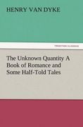 the unknown quantity a book of romance and some half-told tales