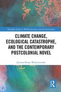 Climate Change, Ecological Catastrophe, and the Contemporary Postcolonial Novel (Routledge Studies in World Literatures and the Environment) (en Inglés)