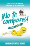 No te Compares! Para Chicas: Cómo Sobrevivir en un Mundo Obsesionado con las Comparaciones (in Spanish)