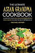 The Ultimate Asian Grandma Cookbook: A Look into Your Asian Grandmothers Kitchen - Over 25 Recipes You Won't Be Able to Get Enough Of (en Inglés)