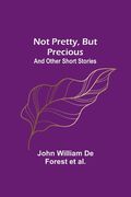 Not Pretty, but Precious; And Other Short Stories (en Inglés)