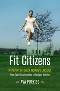 Fit Citizens: A History of Black Women's Exercise from Post-Reconstruction to Postwar America (en Inglés)