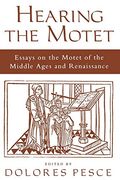 Hearing the Motet: Essays on the Motet of the Middle Ages and Renaissance 