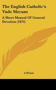 the english catholic's vade mecum: a short manual of general devotion (1874)