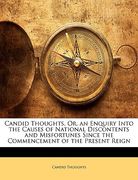candid thoughts, or, an enquiry into the causes of national discontents and misfortunes since the commencement of the present reign (en Inglés)