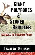 Giant Polypores and Stoned Reindeer: Rambles in Kingdom Fungi (en Inglés)