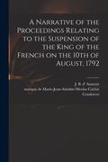 A Narrative of the Proceedings Relating to the Suspension of the King of the French on the 10th of August, 1792 [microform] (en Inglés)