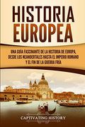 Historia Europea: Una Guía Fascinante de la Historia de Europa, Desde los Neandertales Hasta el Imperio Romano y el fin de la Guerra Fría