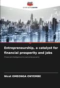 Entrepreneurship, a Catalyst for Financial Prosperity and Jobs: Financial Intelligence to Overcome Poverty