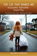 THE LIE THAT NAMED ME. Surviving Foster Care. Defying the Labels. (en Inglés)