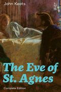 The Eve of St. Agnes (Complete Edition) (en Inglés)