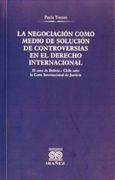 LA NEGOCIACION COMO MEDIO DE SOLUCION DE CONTROVERSIAS EN EL DERECHO INTERNACIONAL. EL CASO DE BOLIVIA C. CHILE ANE LA CORTE I. DE J.