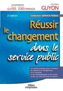 Réussir le changement dans le service public: Un guide pratique pour initialiser et conduire le changement. Le contexte. Les méthodologies et les outi (en Francés)